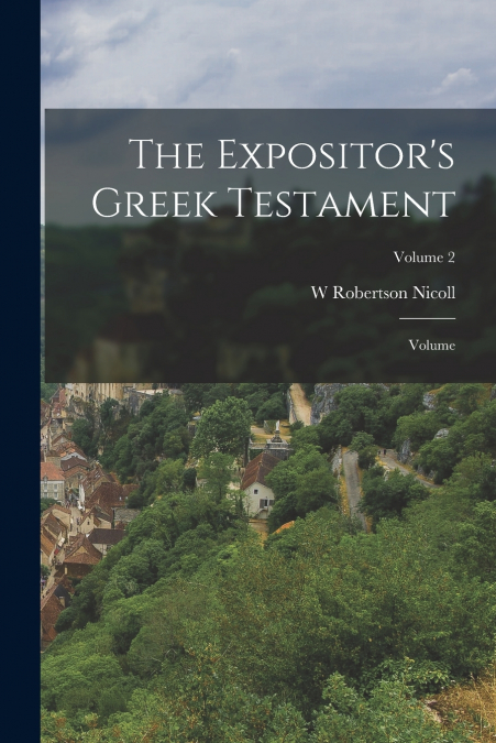 The Expositor’s Greek Testament; Volume; Volume 2