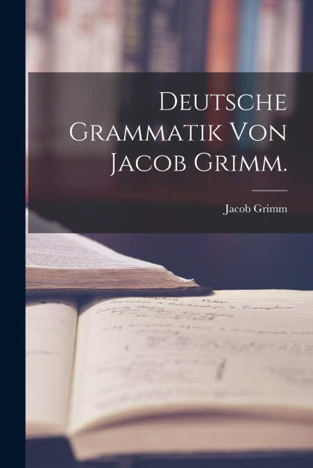 Deutsche Grammatik von Jacob Grimm.