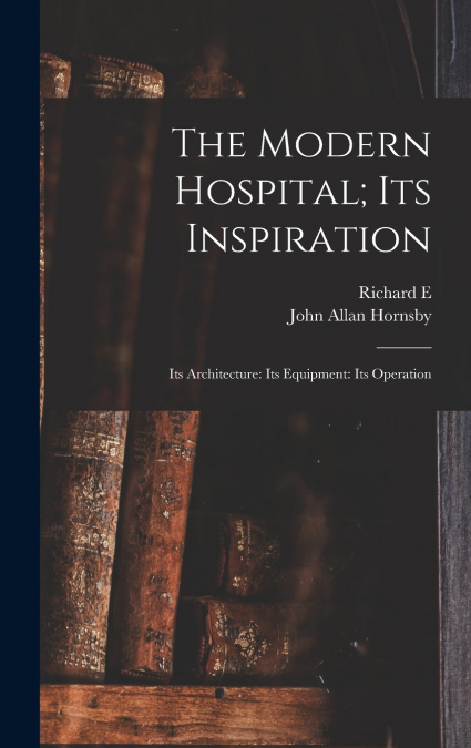 The Modern Hospital; its Inspiration