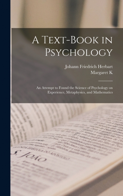 A Text-book in Psychology; an Attempt to Found the Science of Psychology on Experience, Metaphysics, and Mathematics