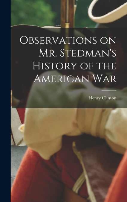 Observations on Mr. Stedman’s History of the American War