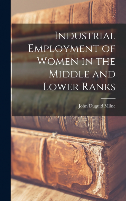 Industrial Employment of Women in the Middle and Lower Ranks