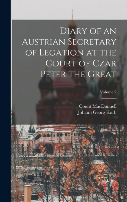 Diary of an Austrian Secretary of Legation at the Court of Czar Peter the Great; Volume 2