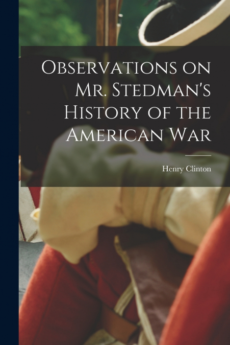 Observations on Mr. Stedman’s History of the American War
