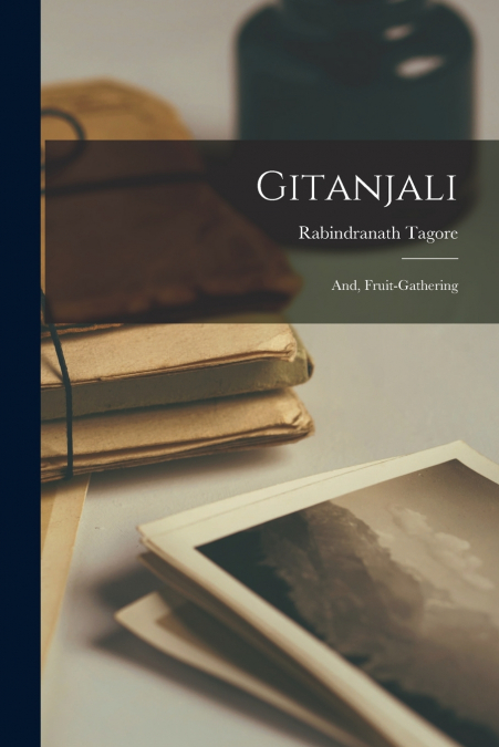 Gitanjali; and, Fruit-gathering