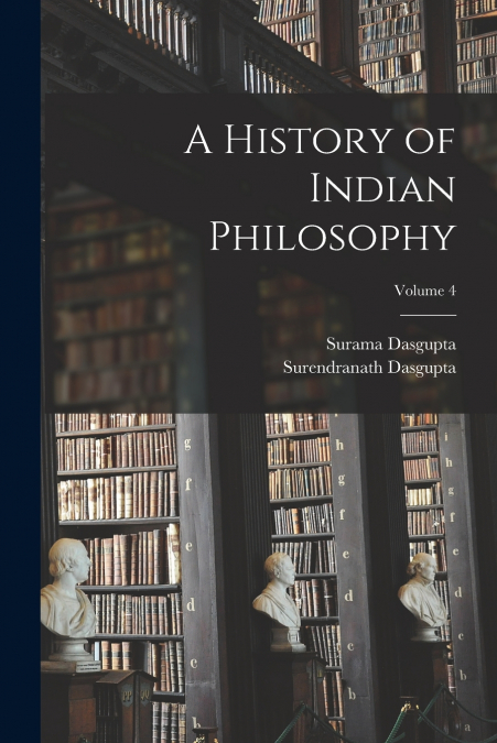 A History of Indian Philosophy; Volume 4