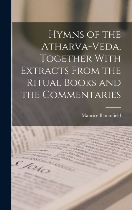 Hymns of the Atharva-veda, Together With Extracts From the Ritual Books and the Commentaries