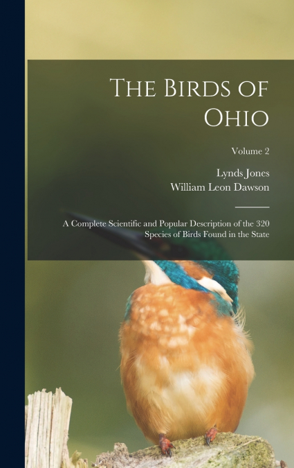 The Birds of Ohio; a Complete Scientific and Popular Description of the 320 Species of Birds Found in the State; Volume 2