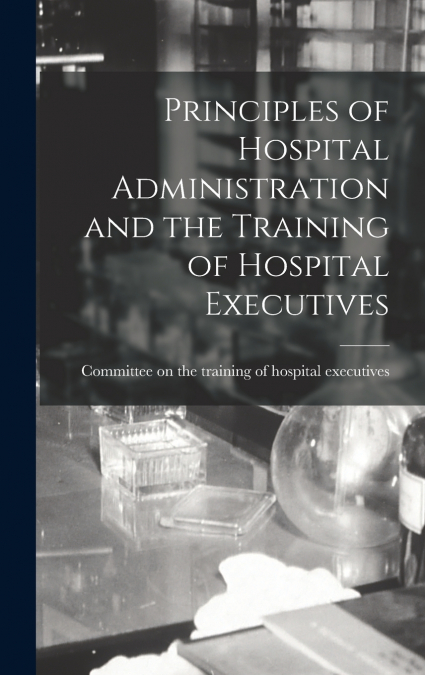 Principles of Hospital Administration and the Training of Hospital Executives