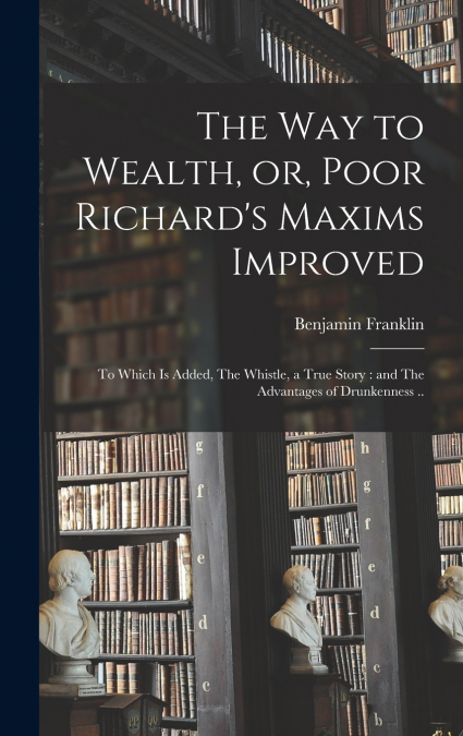 The way to Wealth, or, Poor Richard’s Maxims Improved