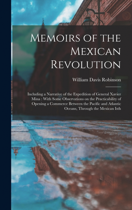Memoirs of the Mexican Revolution [electronic Resource]