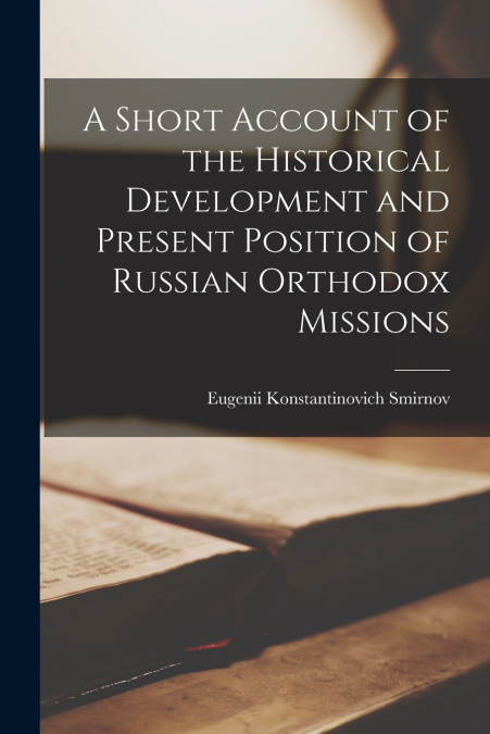 A Short Account of the Historical Development and Present Position of Russian Orthodox Missions