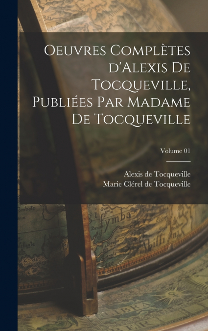 Oeuvres complètes d’Alexis de Tocqueville, publiées par Madame de Tocqueville; Volume 01