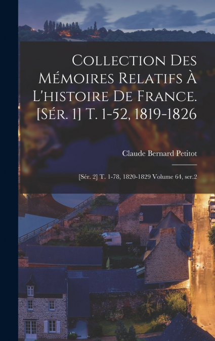 Collection des mémoires relatifs à l’histoire de France. [sér. 1] t. 1-52, 1819-1826; [sér. 2] t. 1-78, 1820-1829 Volume 64, ser.2