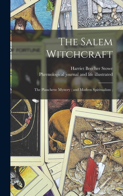 The Salem Witchcraft ; The Planchette Mystery ; and Modern Spiritualism ;