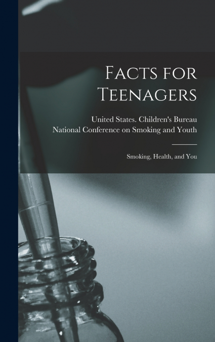 Facts for Teenagers; Smoking, Health, and You