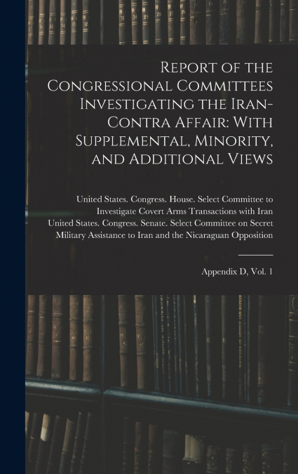 Report of the Congressional Committees Investigating the Iran- Contra Affair