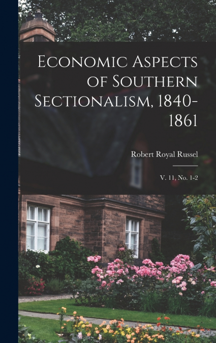 Economic Aspects of Southern Sectionalism, 1840-1861