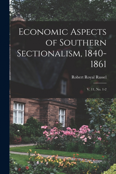 Economic Aspects of Southern Sectionalism, 1840-1861