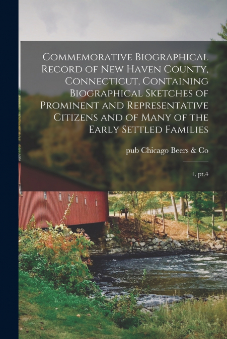 Commemorative Biographical Record of New Haven County, Connecticut, Containing Biographical Sketches of Prominent and Representative Citizens and of Many of the Early Settled Families