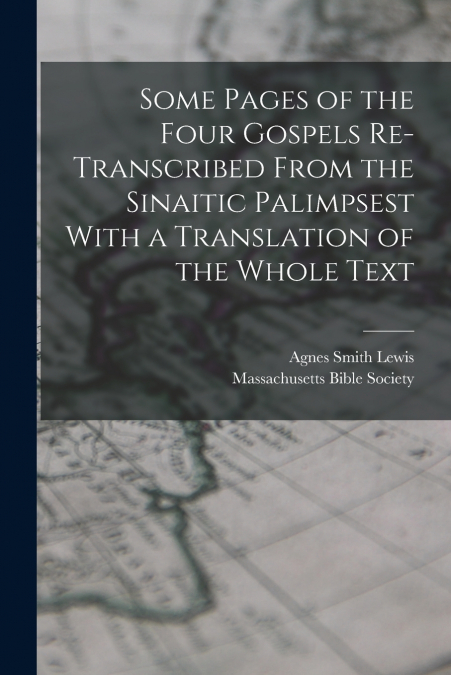 Some Pages of the Four Gospels Re-transcribed From the Sinaitic Palimpsest With a Translation of the Whole Text