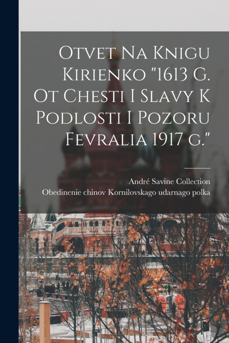 Otvet na knigu Kirienko '1613 g. ot chesti i slavy k podlosti i pozoru fevralia 1917 g.'