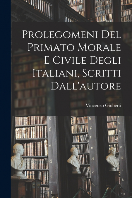 Prolegomeni del Primato morale e civile degli Italiani, scritti dall’autore