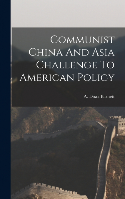 Communist China And Asia Challenge To American Policy
