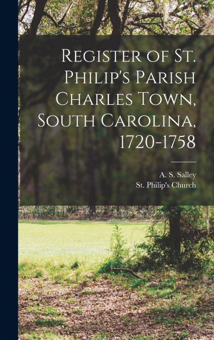 Register of St. Philip’s Parish Charles Town, South Carolina, 1720-1758