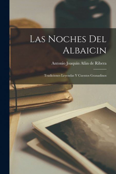 Las noches del Albaicin; tradiciones leyendas y cuentos granadinos