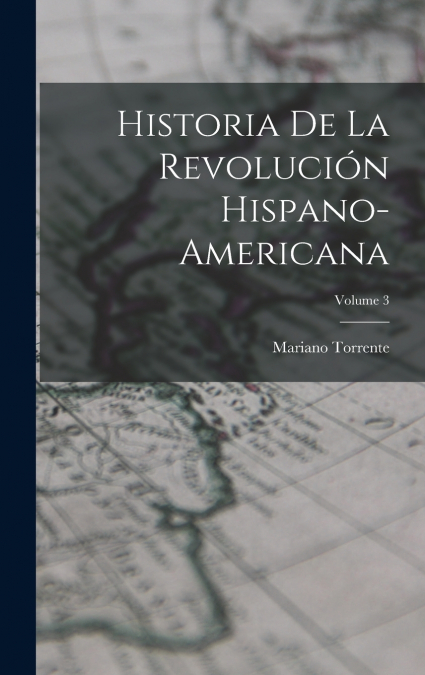 Historia De La Revolución Hispano-americana; Volume 3