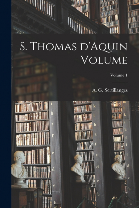 S. Thomas d’Aquin Volume; Volume 1