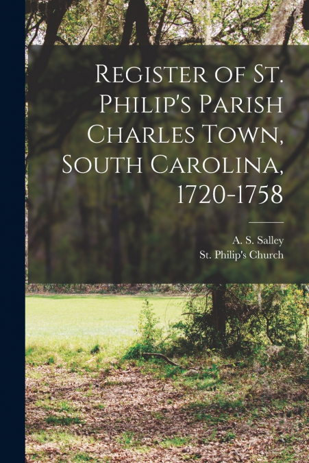 Register of St. Philip’s Parish Charles Town, South Carolina, 1720-1758
