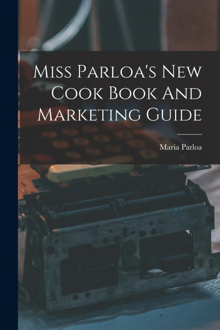 Miss Parloa’s New Cook Book And Marketing Guide