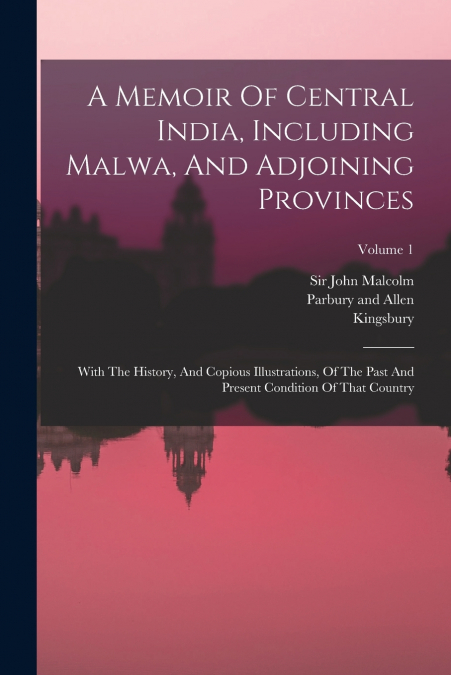 A Memoir Of Central India, Including Malwa, And Adjoining Provinces