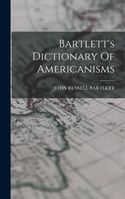 Bartlett’s Dictionary Of Americanisms