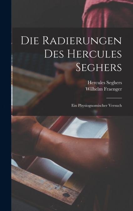 Die Radierungen Des Hercules Seghers; Ein Physiognomischer Versuch
