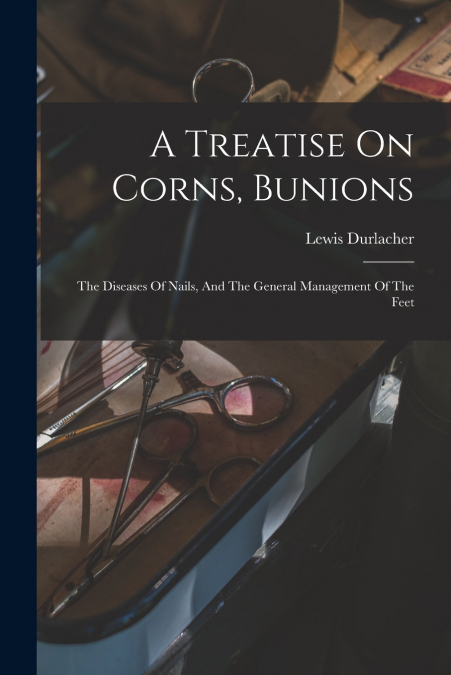 A Treatise On Corns, Bunions