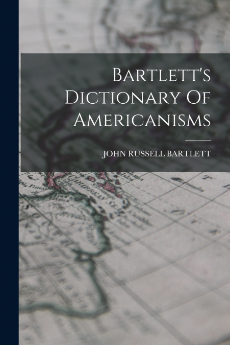 Bartlett’s Dictionary Of Americanisms