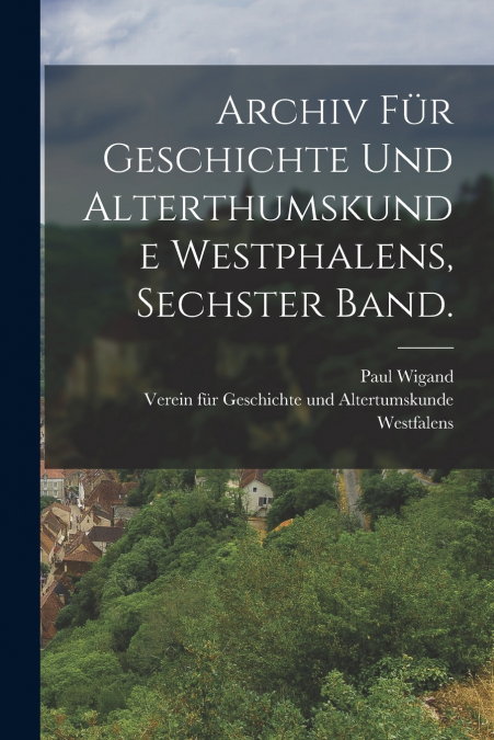Archiv für Geschichte und Alterthumskunde Westphalens, Sechster Band.
