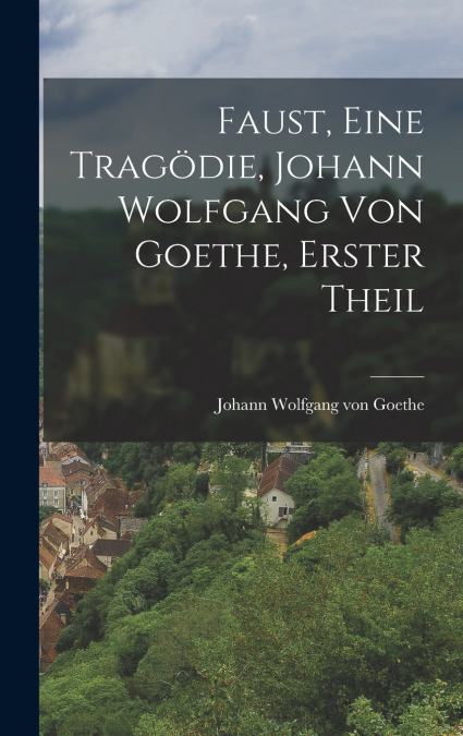 Faust, eine Tragödie, Johann Wolfgang von Goethe, Erster Theil