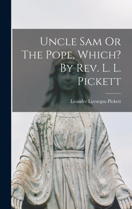 Uncle Sam Or The Pope, Which? By Rev. L. L. Pickett