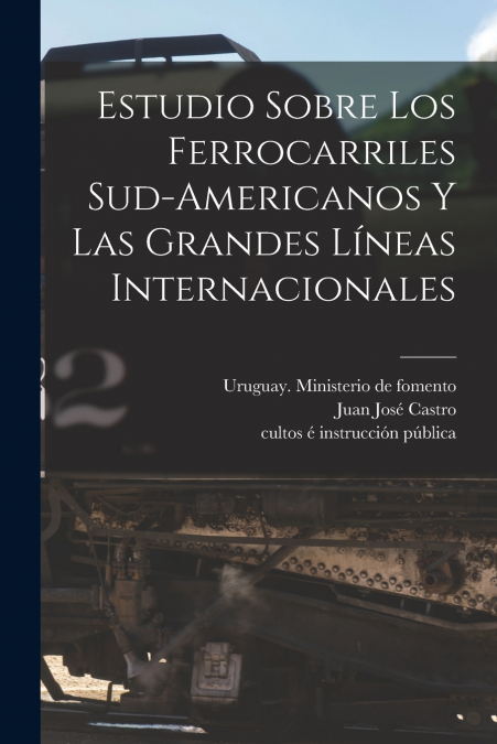 Estudio Sobre Los Ferrocarriles Sud-americanos Y Las Grandes Líneas Internacionales