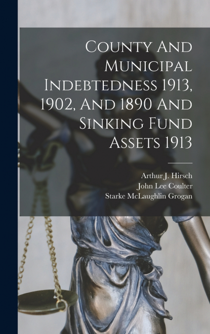 County And Municipal Indebtedness 1913, 1902, And 1890 And Sinking Fund Assets 1913