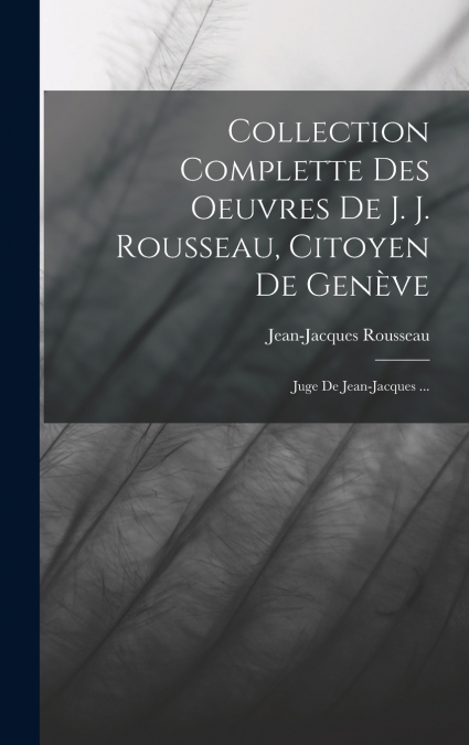 Collection Complette Des Oeuvres De J. J. Rousseau, Citoyen De Genève