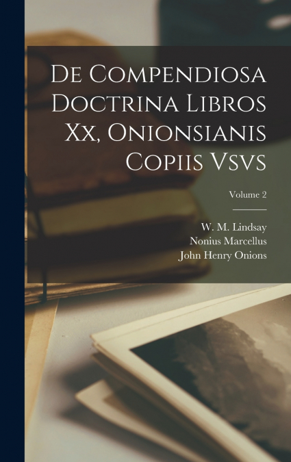 De compendiosa doctrina libros xx, Onionsianis copiis vsvs; Volume 2