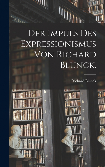 Der Impuls des Expressionismus von Richard Blunck.