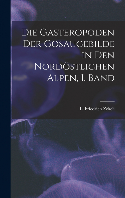 Die Gasteropoden der Gosaugebilde in den nordöstlichen Alpen, I. Band