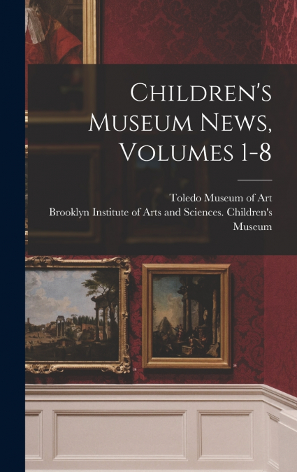 Children’s Museum News, Volumes 1-8