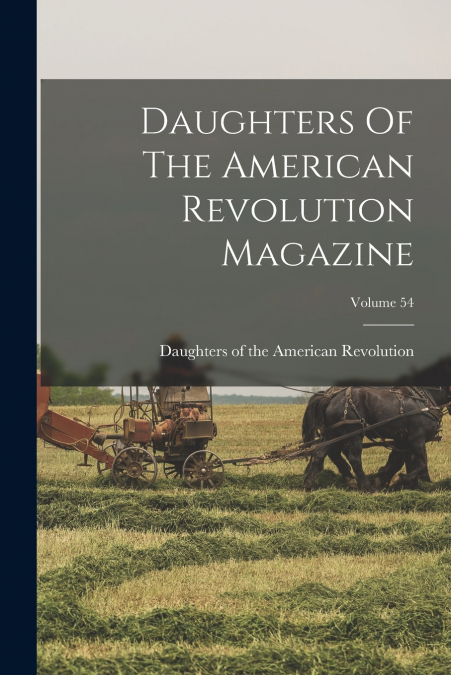 Daughters Of The American Revolution Magazine; Volume 54